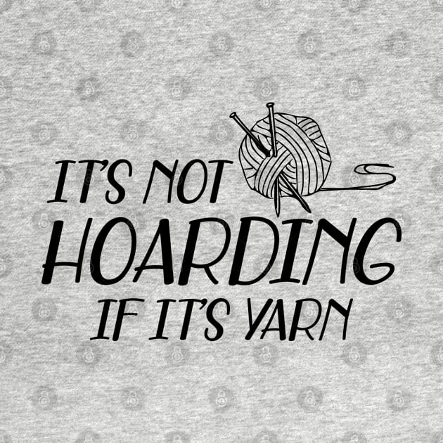 Knitting - It's not hoarding if it's yarn by KC Happy Shop